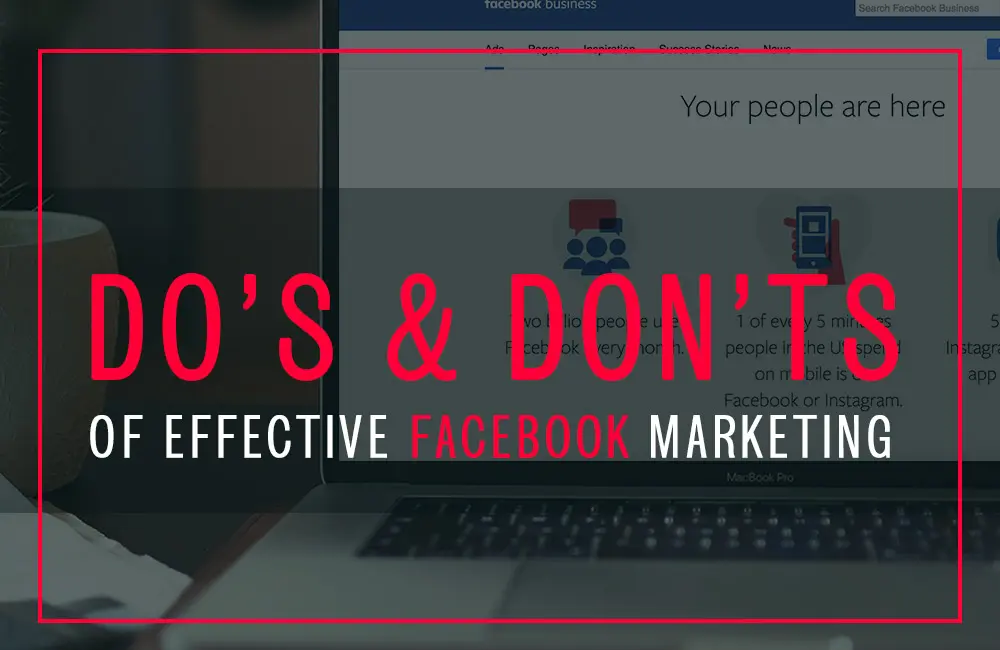 Do’s & Don’ts Of Effective Facebook Marketing To Get The Best ROI